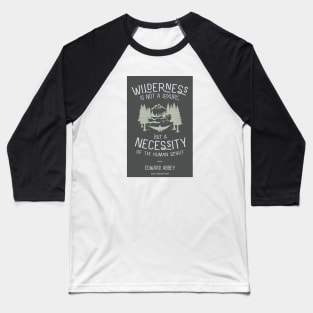 Edward Abbey Nature Quote - Wilderness is Not a Luxury Baseball T-Shirt